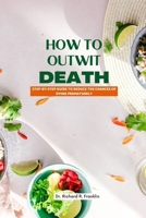 How to Outwit Death: Step-By-Step Guide to Reduce the Chances of Dying Prematurely B0BSM28HLJ Book Cover