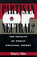 Partisan or Neutral?: The Futility of Public Political Theory 0847684547 Book Cover
