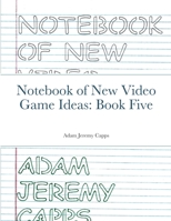 Notebook of New Video Game Ideas: Book Five 1312417404 Book Cover