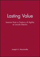 Lasting Value: Lessons from a Century of Agility at Lincoln Electric 0471330256 Book Cover