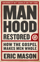 Manhood Restored: How the Gospel Makes Men Whole 1433679949 Book Cover