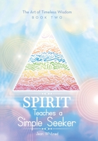 Spirit Teaches a Simple Seeker: The Art of Timeless Wisdom 1982267577 Book Cover