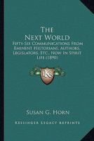 The Next World: Fifty-Six Communications From Eminent Historians, Authors, Legislators, Etc., Now In Spirit Life 0548827842 Book Cover