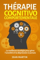 Thérapie cognitivo-comportementale: La meilleure stratégie pour gérer l'anxiété et la dépression à jamais 180362230X Book Cover