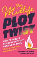 The Midlife Plot Twist: How to Reboot Your Life Without Burning It Down Even If You Really, Really Want To B0GF1MYHFV Book Cover