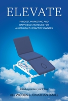 Elevate: Mindset, Marketing, and Happiness Strategies for Allied Health Practice Owners 1739283112 Book Cover