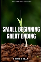 Small Beginning, Great Ending 1983932477 Book Cover