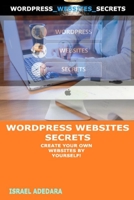 WORDPRESS WEBSITES SECRETS: CREATE YOUR OWN WEBSITES BY YOURSELF! B092YV2RK7 Book Cover