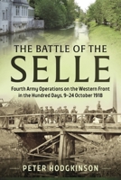 The Battle of the Selle: Fourth Army Operations on the Western Front in the Hundred Days, 9-24 October 1918 1804510483 Book Cover