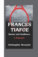 FRANCES TIAFOE: Racket and Resilience - A Biography B0DQ7NWMF6 Book Cover