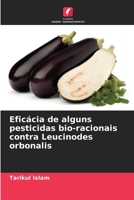 Eficácia de alguns pesticidas bio-racionais contra Leucinodes orbonalis (Portuguese Edition) 620787384X Book Cover