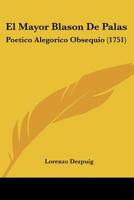 El Mayor Blason De Palas: Poetico Alegorico Obsequio (1751) 1104860473 Book Cover