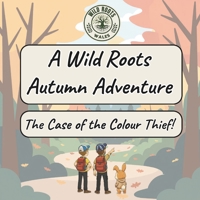 A Wild Roots Wales Autumn Adventure!: The Case of the Colour Thief! B0G1ZDKN7R Book Cover