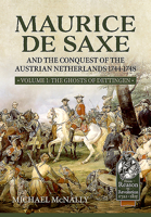 Maurice de Saxe and the Conquest of the Austrian Netherlands 1744-1748: Volume 1 the Ghosts of Dettingen 1913118975 Book Cover