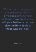 Luke 11:13 Notebook: "If you then, though you are evil, know how to give good gifts to your children, how much more will your Father in heaven give ... Christian Journal/Diary Gift, Doodle Present 1675361118 Book Cover