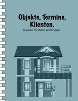 Objekte, Termine, Klienten: Organizer F�r Makler Und Vermieter I Erweiterte Ausgabe: 120 Seiten Planung, Skizzen Und Terminkalender I Softcover I Gro�format 8,5 X 11 I Makler Geschenkidee 1798443589 Book Cover