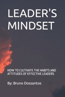 LEADER'S MINDSET: HOW TO CULTIVATE THE HABITS AND ATTITUDES OF EFFECTIVE LEADERS B0C2SMM4VG Book Cover