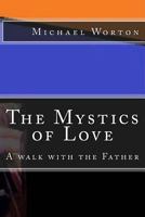 The Mystics of Love: A Walk with the Father 1495475581 Book Cover