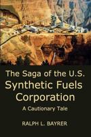 The Saga of the U.S. Synthetic Fuels Corporation: A Cautionary Tale 0983689938 Book Cover