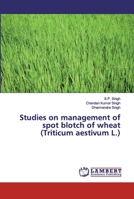 Studies on management of spot blotch of wheat (Triticum aestivum L.) 6200304459 Book Cover