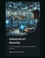 Industrial IoT Security: Protecting Smart Factories and SCADA Systems (IoT Red Teaming: Offensive and Defensive Strategies) B0F6M19LRH Book Cover
