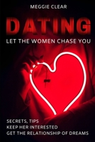 Dating: Let the Women Chase You: Secrets, Tips, Keep Her Interested, and Get the Relationship of Dreams B0851MYTY2 Book Cover