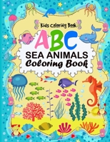 A B C Sea Animals Coloring Book: An Activity Book for Toddlers and Preschool Kids to Learn the English Alphabet Letters from A to Z with sea creatures B083XX3RXJ Book Cover