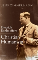 Dietrich Bonhoeffer's Christian Humanism 0198832567 Book Cover
