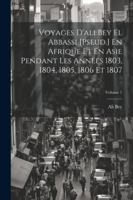 Voyages D'ali Bey El Abbassi [Pseud.] En Afrique Et En Asie Pendant Les Années 1803, 1804, 1805, 1806 Et 1807; Volume 1 (French Edition) 1022807218 Book Cover