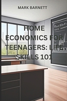 HOME ECONOMICS FOR TEENAGERS: LIFE SKILLS 101 B0CPNTV9RY Book Cover