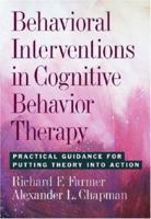Behavioral Interventions in Cognitive Behavior Therapy: Practical Guidance for Putting Theory into Action 1433802414 Book Cover