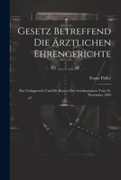 Gesetz betreffend die ärztlichen Ehrengerichte: Das Umlagerecht und die Kassen der Aerztkammern vom 25. November 1899 1021630071 Book Cover