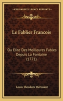 Le Fablier Francois: Ou Elite Des Meilleures Fables Depuis La Fontaine (1771) 1166624943 Book Cover