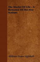 The Master Of Life: A Romance Of The Five Nations And Of Prehistoric Montreal 0548800367 Book Cover