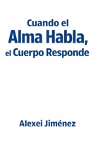 Cuando el Alma Habla, el Cuerpo Responde (Spanish Edition) B0GXWLZBCX Book Cover