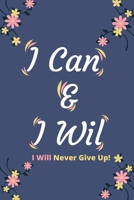 I Can & I Will - I Will Never Give Up!: Inspirational Journal - Motivational Notebook to Write in Lined Paper Productivity Journal & Planner (Gratitude Journals to Write In) 1675881936 Book Cover