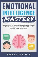 Emotional Intelligence Mastery: A Practical 21-Day Guide to Improve Your Relationships, Increase Your EQ and Master Your Emotions 1790468329 Book Cover