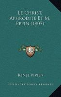 Le Christ, Aphrodite Et M. Pepin (1907) 1167422074 Book Cover