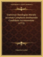 Universae Theologiae Moralis Accurata Complexio Instituendis Candidatis Accommodata (1772) 1165812533 Book Cover
