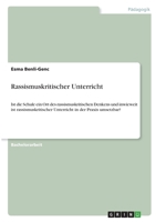 Rassismuskritischer Unterricht: Ist die Schule ein Ort des rassismuskritischen Denkens und inwieweit ist rassismuskritischer Unterricht in der Praxis umsetzbar? 3346412466 Book Cover