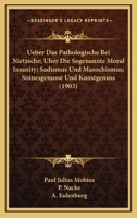 Ueber Das Pathologische Bei Nietzsche; Uber Die Sogenannte Moral Insanity; Sadismus Und Masochismus; Sinnesgenusse Und Kunstgenuss (1903) 1160288550 Book Cover