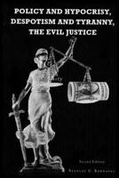 Policy and Hypocrisy, Despotism and Tyranny, the Evil Justice 1978409613 Book Cover