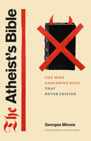The Atheist's Bible: The Most Dangerous Book That Never Existed 0226821064 Book Cover