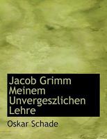 Jacob Grimm Meinem Unvergeszlichen Lehre 053040950X Book Cover