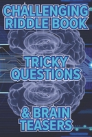Challenging Riddle Book, Tricky questions & Brain Teasers: Fun Riddles For The Family B0CMNP3B98 Book Cover