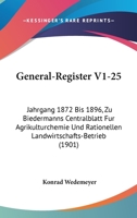 General-Register V1-25: Jahrgang 1872 Bis 1896, Zu Biedermanns Centralblatt Fur Agrikulturchemie Und Rationellen Landwirtschafts-Betrieb (1901) 1160826919 Book Cover