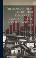 The Banks of New-York, Their Dealers, the Clearing-House, and the Panic of 1857 1019424885 Book Cover