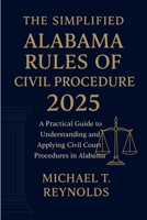 The Simplified Alabama Rules of Civil Procedure 2025: A Practical Guide to Understanding and Applying Civil Court Procedures in Alabama B0FN43SY7Q Book Cover