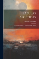 Fábulas Ascéticas: En Verso Castellano Y En Variedad De Metros 1022538608 Book Cover