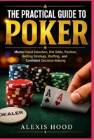 THE PRACTICAL GUIDE TO POKER: Master Hand Selection, Pot Odds, Position, Betting Strategy, Bluffing, and Confident Decision-Making B0HH29QZMP Book Cover